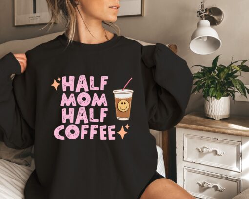 half mom half coffee sweatshirt funny mom shirt cute mothers day gift personalized mom gifts best mom ever shirt yvyoq