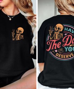 have the day you deserve sweatshirt inspirational skeleton graphic tee positive motivational gift for women 4c2tc