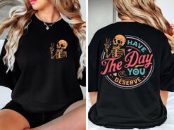 have the day you deserve sweatshirt inspirational skeleton graphic tee positive motivational gift for women 4c2tc scaled