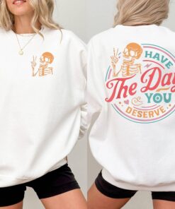 have the day you deserve sweatshirt inspirational skeleton graphic tee positive motivational gift for women ruu2a