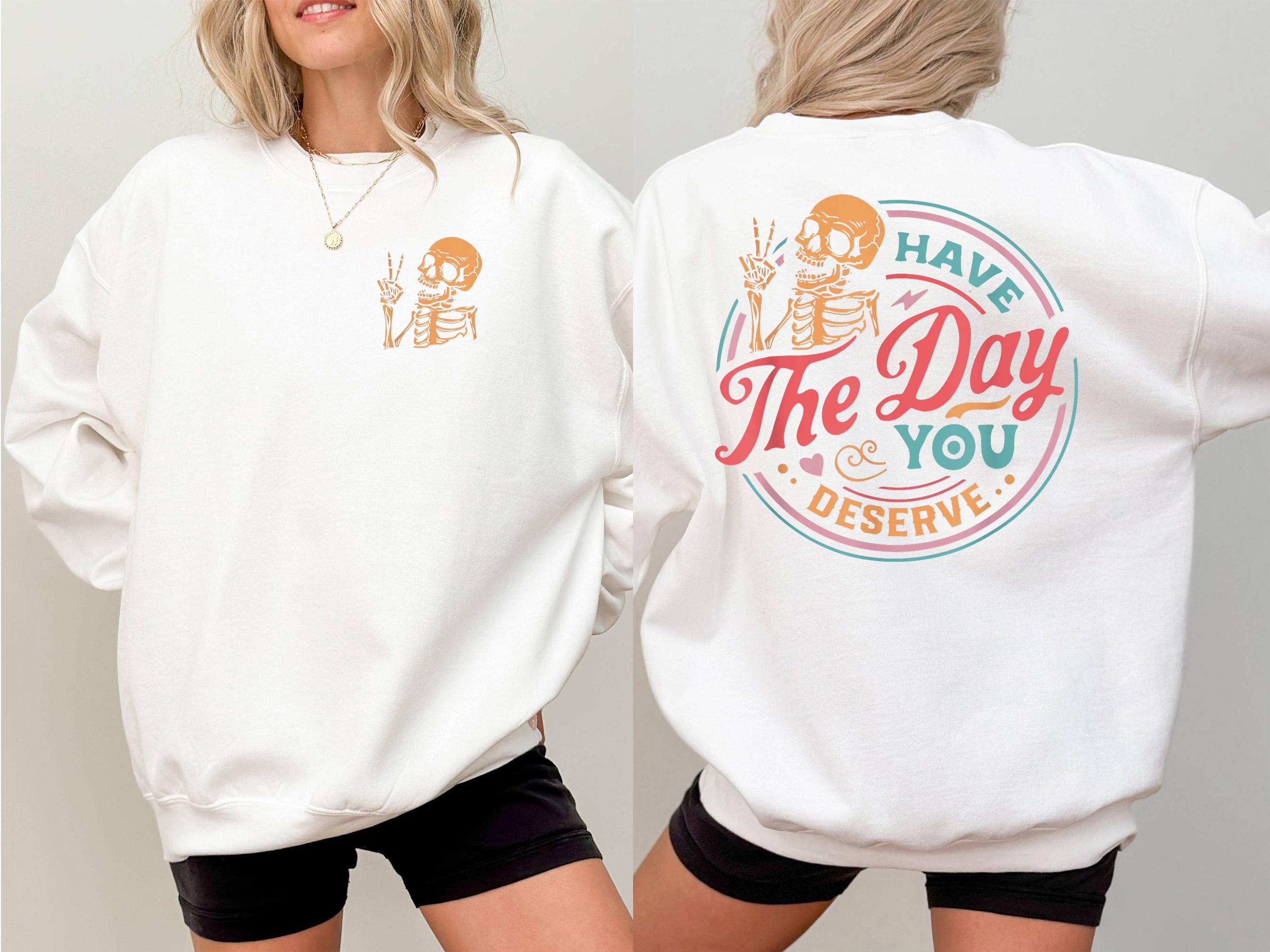 have the day you deserve sweatshirt inspirational skeleton graphic tee positive motivational gift for women ruu2a scaled