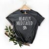 heavily meditated t shirt for yoga lovers inspirational motivational tee perfect for meditation and yoga enthusiasts 4mi6w