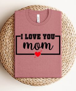 i love you mom shirt cute mothers day shirt personalized gift for mama best mom ever t shirt kwxs9