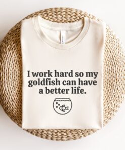 i work hard so my goldfish can have a better life funny goldfish shirt for aquarium owners and pet fish lovers ytvnq