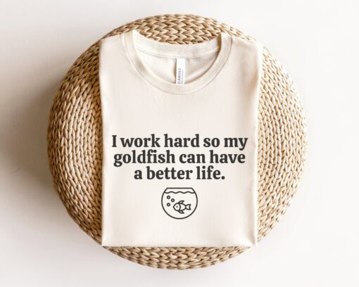 i work hard so my goldfish can have a better life funny goldfish shirt for aquarium owners and pet fish lovers ytvnq