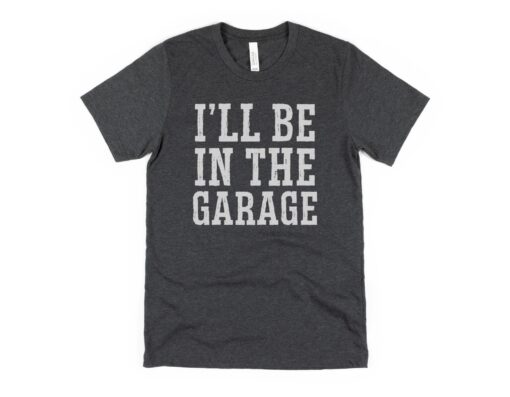 ill be in the garage shirt for car lovers mechanic handyman fathers day 2023 gifts construction worker husband ws8bm