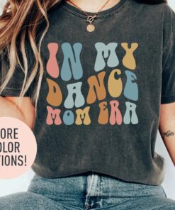 in my dance mom era shirt for dancer moms funny dance life t shirt best mom ever gift for dance instructors bakjc