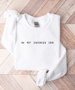 in my engaged era sweatshirt for future mrs fiancee gift bachelorette party shirt newly engaged celebration apparel 3rtzh