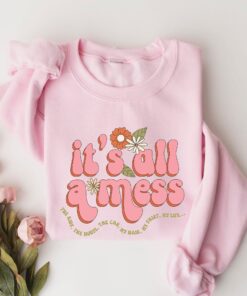 its all messy sweatshirt for moms funny mom life shirt best mothers day gift for new working moms 2rkaw scaled