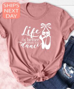 life is better when you dance shirt for dancers ballerinas and dance teachers unique gift for dance lovers odlbv