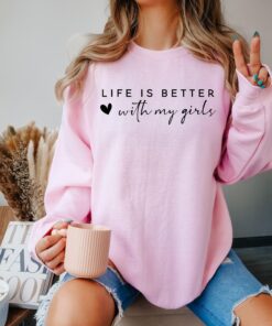 life is better with my girls shirt funny mom sweatshirt for mothers of girls cute mom life t shirt unique gift for her ekneg