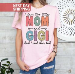 mom and gigi shirt i have two titles i rock them both funny mom life t shirt gifts for mom and new gigi eyl3c