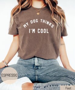 my dog thinks im cool shirt for dog moms cute dog lover tee for women perfect gift for dog mama ngyb6