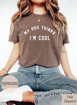 my dog thinks im cool shirt for dog moms cute dog lover tee for women perfect gift for dog mama ngyb6 scaled