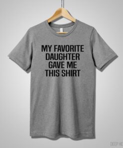 my favorite daughter gave me this shirt funny dad shirt cute fathers day gift mens anniversary gift for dad 5l2sz