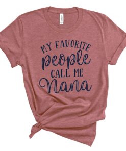 my favorite people call me nana shirt funny grandma tee for mothers day and pregnancy announcement gift j2l7w