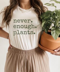 never enough plants shirt for plant lovers funny gardener t shirt botanical houseplant tee gardening apparel kek5y