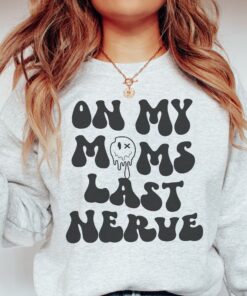 on my moms last nerve funny sweatshirt for mom unique mom life shirt best mom ever gift idea vffwb