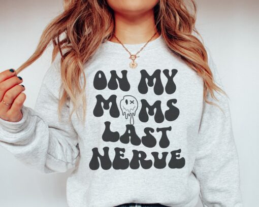 on my moms last nerve funny sweatshirt for mom unique mom life shirt best mom ever gift idea vffwb