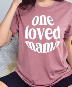 one loved mama shirt for mothers day cute mom tee new mom gift best mom ever t shirt personalized mothers day shirts dmjlv