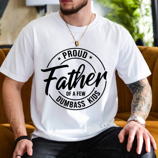 proud father of a few dumbass kids funny dad shirt for fathers day sarcastic dad tee unique gift idea 7jfkk