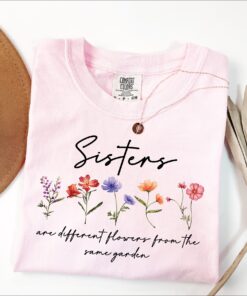 sisters are different flowers from the same garden shirt cute family t shirt best sisters shirt for sisterhood celebrations ejoup