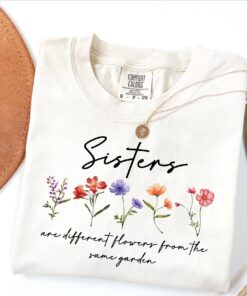 sisters are different flowers from the same garden shirt cute family t shirt best sisters shirt for sisterhood celebrations n1yim