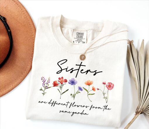 sisters are different flowers from the same garden shirt cute family t shirt best sisters shirt for sisterhood celebrations n1yim