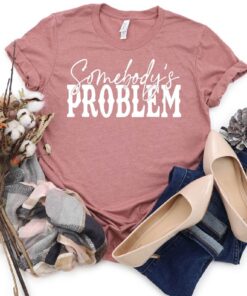 somebodys problem country music shirt nashville tee for country music lovers western style apparel oeodq