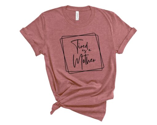 tired as a mother mom life shirt trendy mom t shirt for moms best mom ever gift mothers day shirts pcjiz scaled