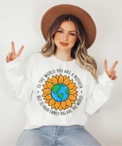 to the world you are a mother sweatshirt cute mom life shirt sunflower design best mom ever gift for mothers day du5do