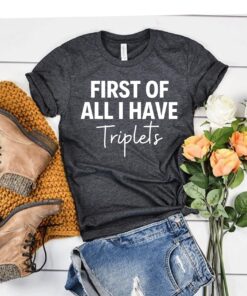 triplet mom shirt first of all i have triplets funny mom t shirt for mothers day unique mom life tee bq9mm