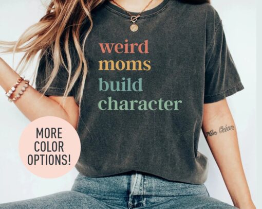 weird moms build character shirt retro mama shirt best mom ever gift for mothers day cute mom t shirt from daughter 2sfon