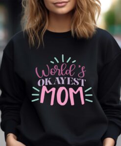 worlds okayest mom sweatshirt funny mom life shirt cute mothers day gift for moms personalized mom gifts 19nym